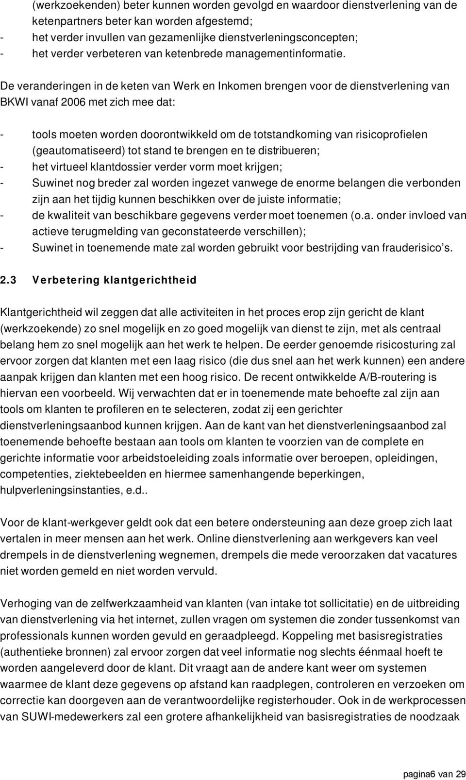 De veranderingen in de keten van Werk en Inkomen brengen voor de dienstverlening van BKWI vanaf 2006 met zich mee dat: - tools moeten worden doorontwikkeld om de totstandkoming van risicoprofielen