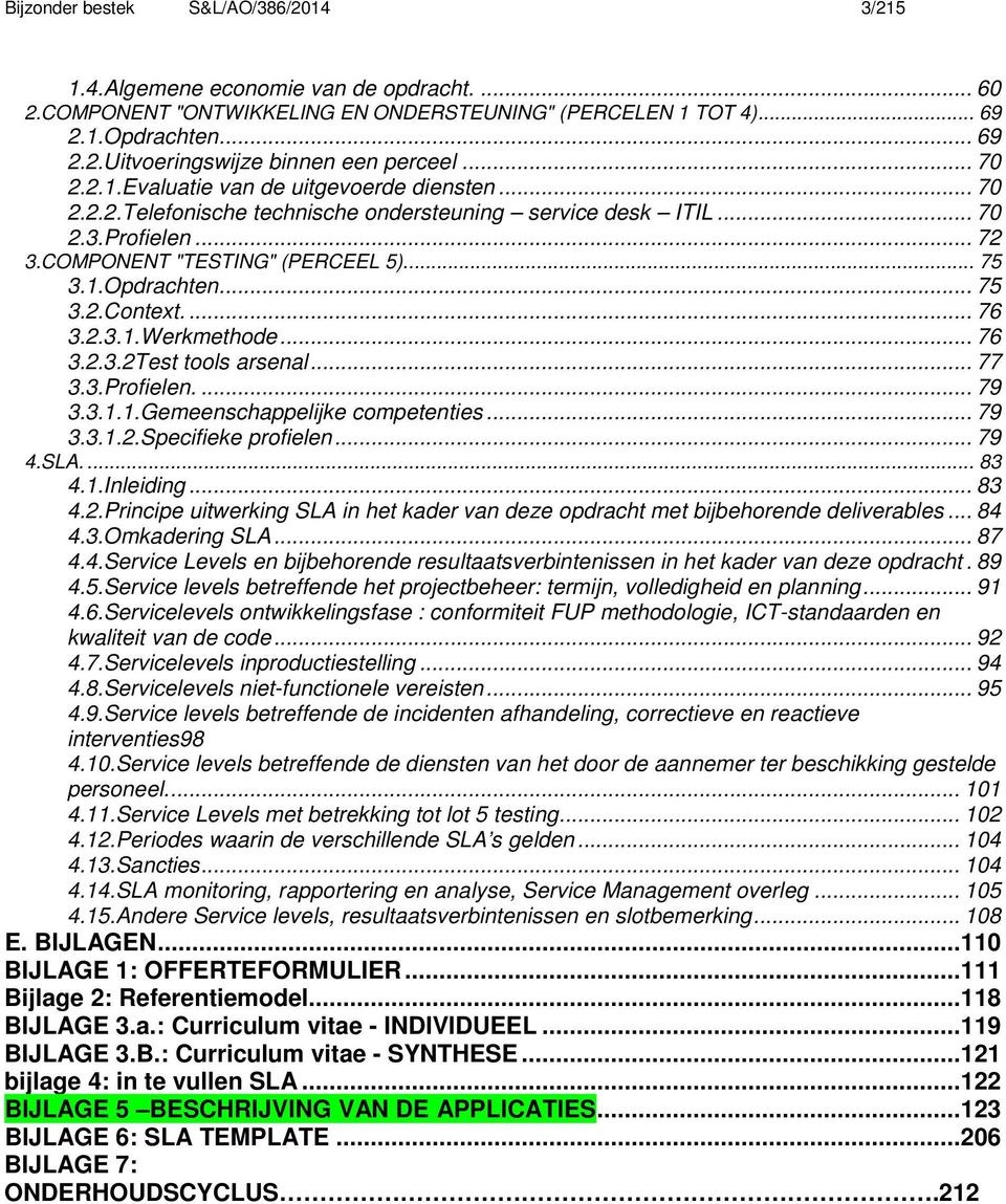 .. 75 3.2.Context.... 76 3.2.3.1.Werkmethode... 76 3.2.3.2Test tools arsenal... 77 3.3.Profielen.... 79 3.3.1.1.Gemeenschappelijke competenties... 79 3.3.1.2.Specifieke profielen... 79 4.SLA.... 83 4.