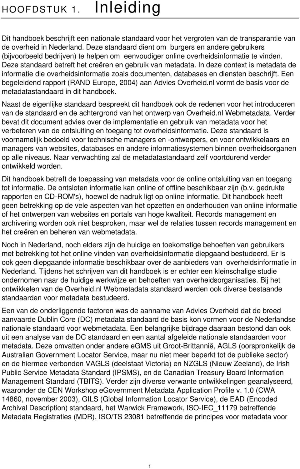 In deze context is metadata de informatie die overheidsinformatie zoals documenten, databases en diensten beschrijft. Een begeleidend rapport (RAND Europe, 2004) aan Advies Overheid.