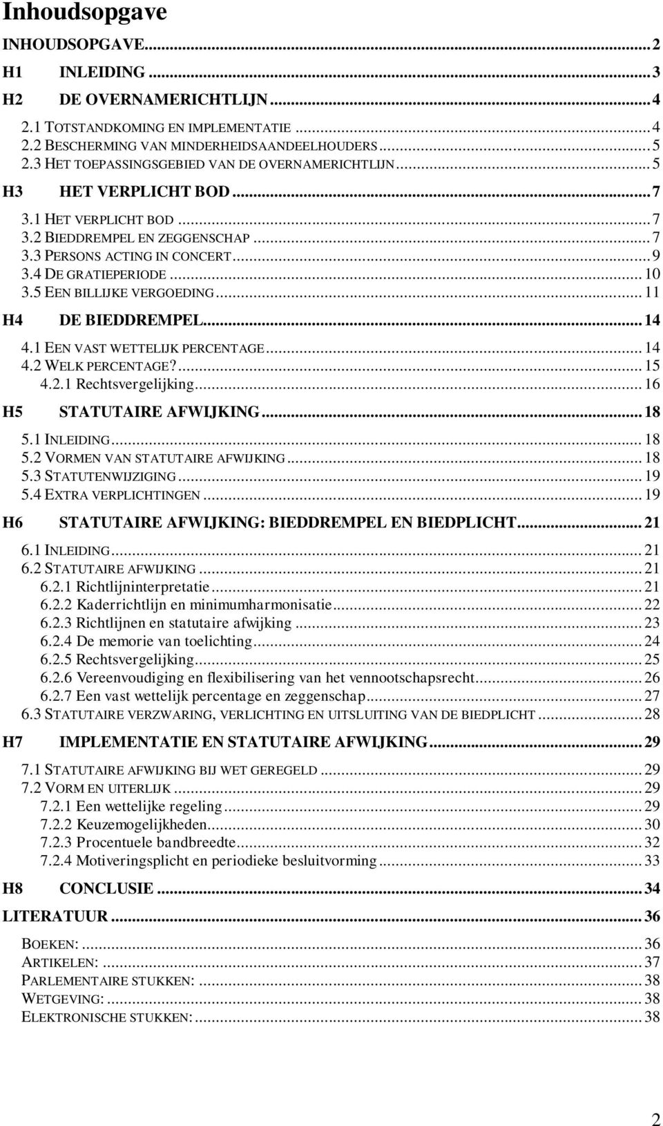 .. 10 3.5 EEN BILLIJKE VERGOEDING... 11 H4 DE BIEDDREMPEL... 14 4.1 EEN VAST WETTELIJK PERCENTAGE... 14 4.2 WELK PERCENTAGE?... 15 4.2.1 Rechtsvergelijking... 16 H5 STATUTAIRE AFWIJKING... 18 5.