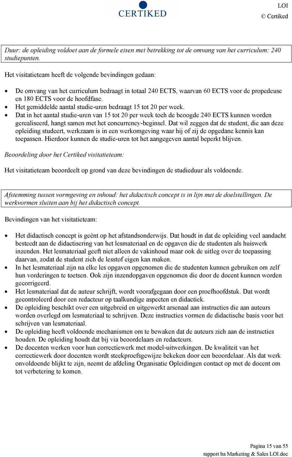 Het gemiddelde aantal studie-uren bedraagt 15 tot 20 per week.