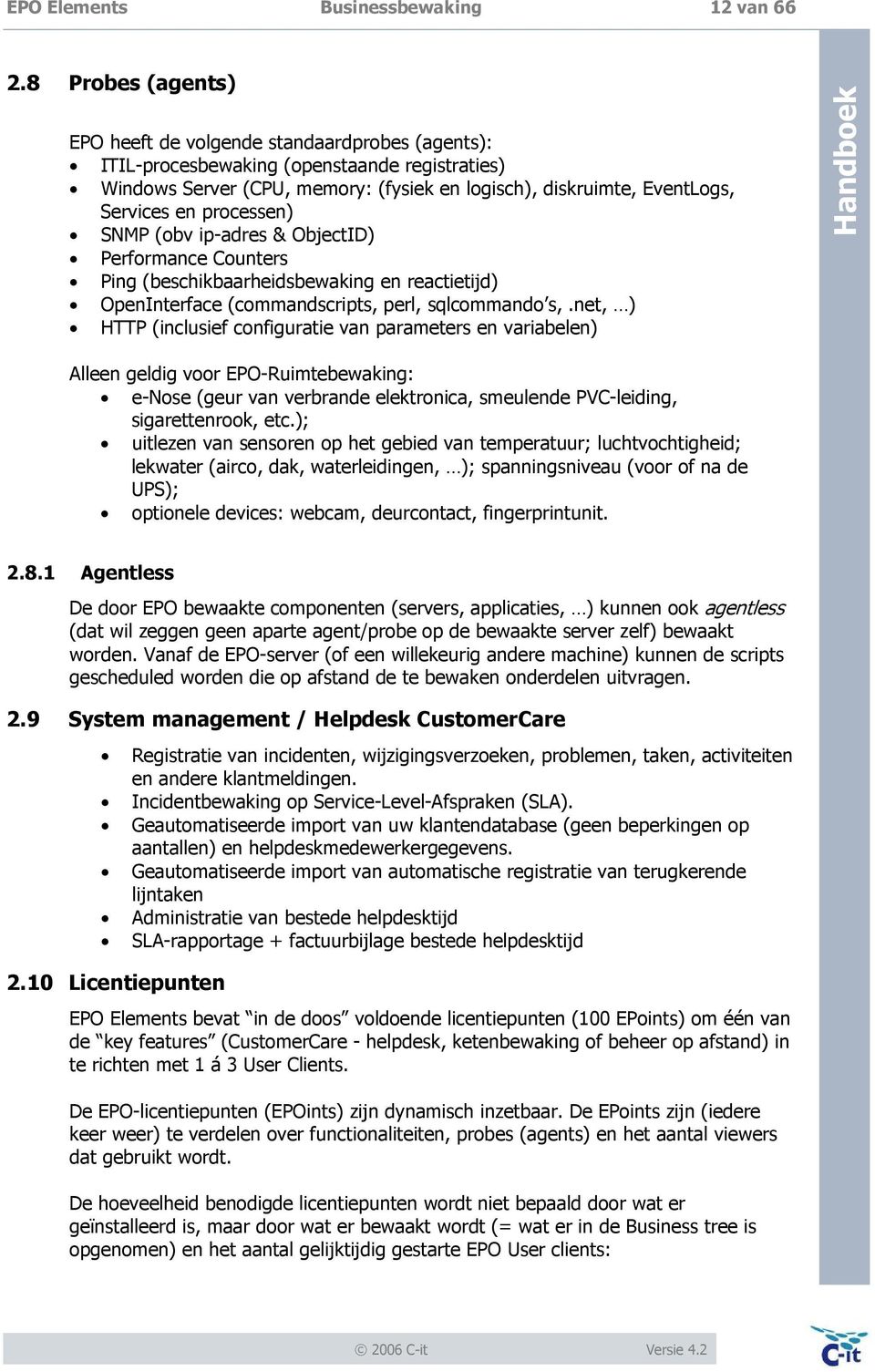 processen) SNMP (obv ip-adres & ObjectID) Performance Counters Ping (beschikbaarheidsbewaking en reactietijd) OpenInterface (commandscripts, perl, sqlcommando s,.