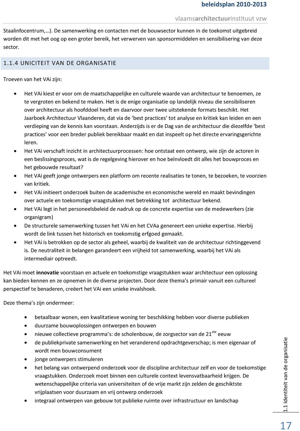 1.4 UNICITEIT VAN DE ORGANISATIE Troeven van het VAi zijn: Het VAi kiest er voor om de maatschappelijke en culturele waarde van architectuur te benoemen, ze te vergroten en bekend te maken.