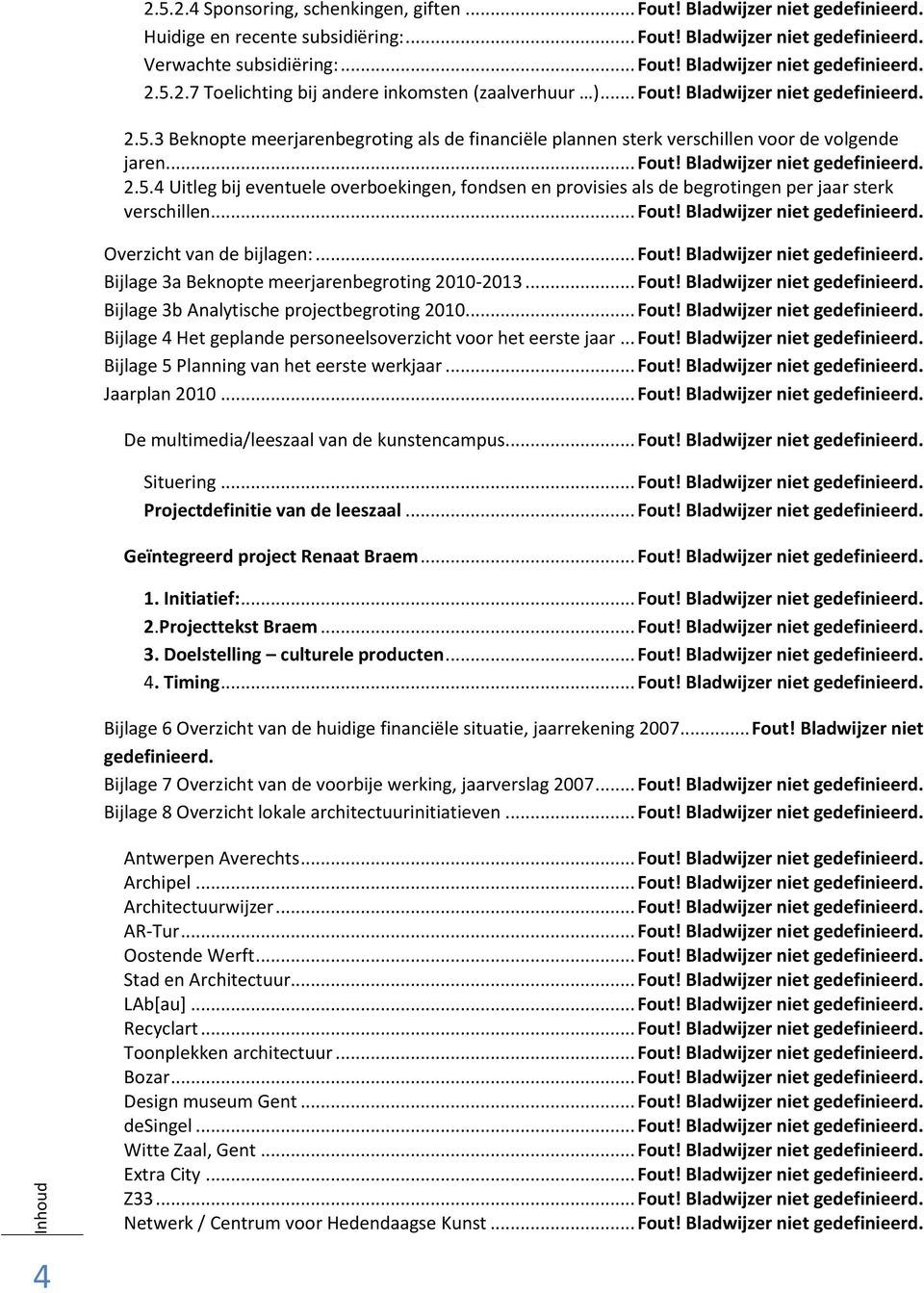 .. Fout! Bladwijzer niet gedefinieerd. Overzicht van de bijlagen:... Fout! Bladwijzer niet gedefinieerd. Bijlage 3a Beknopte meerjarenbegroting 2010-2013... Fout! Bladwijzer niet gedefinieerd. Bijlage 3b Analytische projectbegroting 2010.