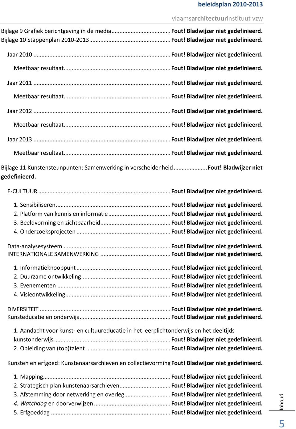 .. Fout! Bladwijzer niet gedefinieerd. Meetbaar resultaat... Fout! Bladwijzer niet gedefinieerd. Jaar 2013... Fout! Bladwijzer niet gedefinieerd. Meetbaar resultaat... Fout! Bladwijzer niet gedefinieerd. Bijlage 11 Kunstensteunpunten: Samenwerking in verscheidenheid.