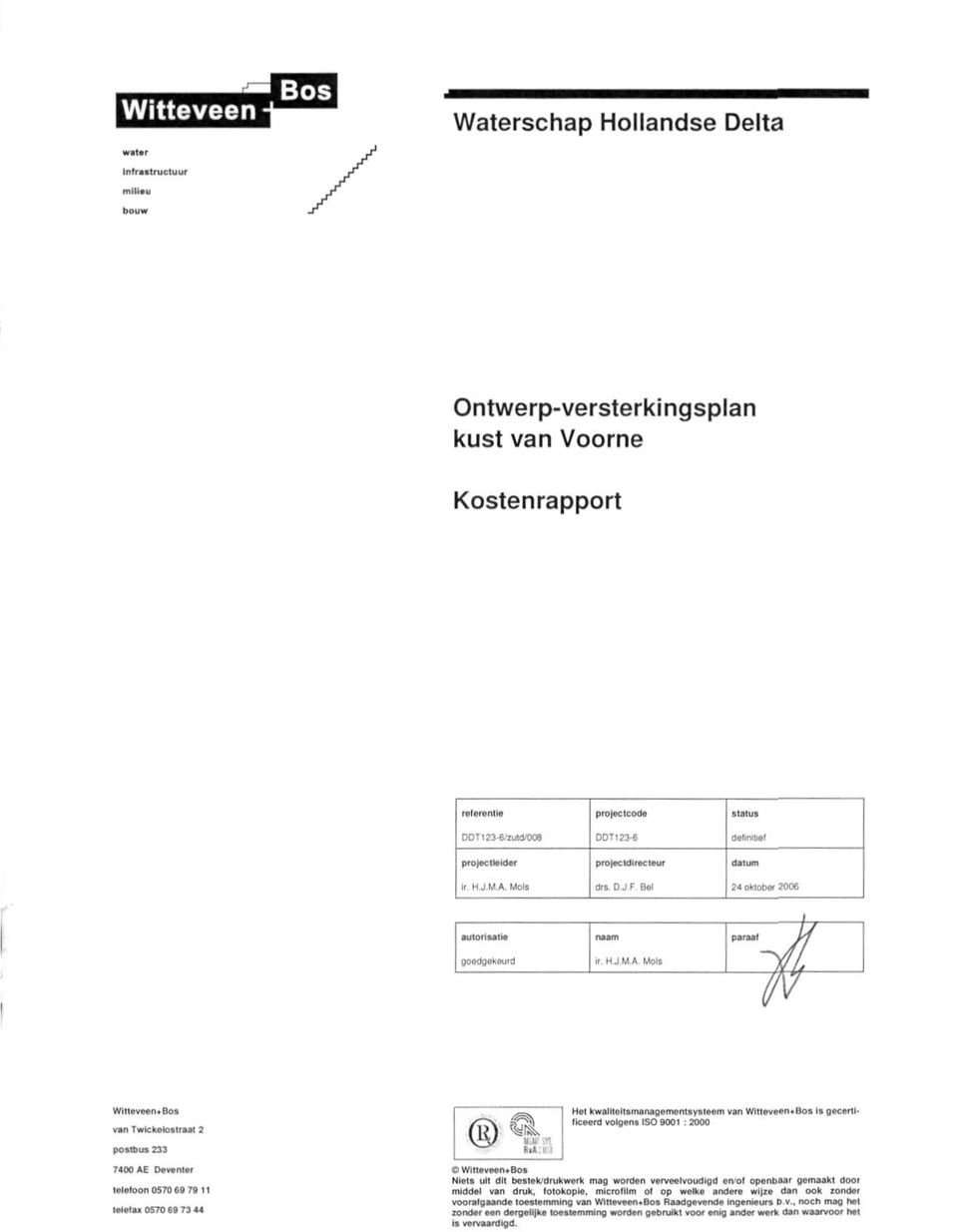 it 2 postbus 233 7400 AE Deventer telefoon 0570 69 79 II leletai 0570 69 73 44 Bil Het kwalltoltsmanagementsysteem van Wltteveen+Bos Is gecertificeerd volgens ISO 9001 : 2000 Wltteveen.