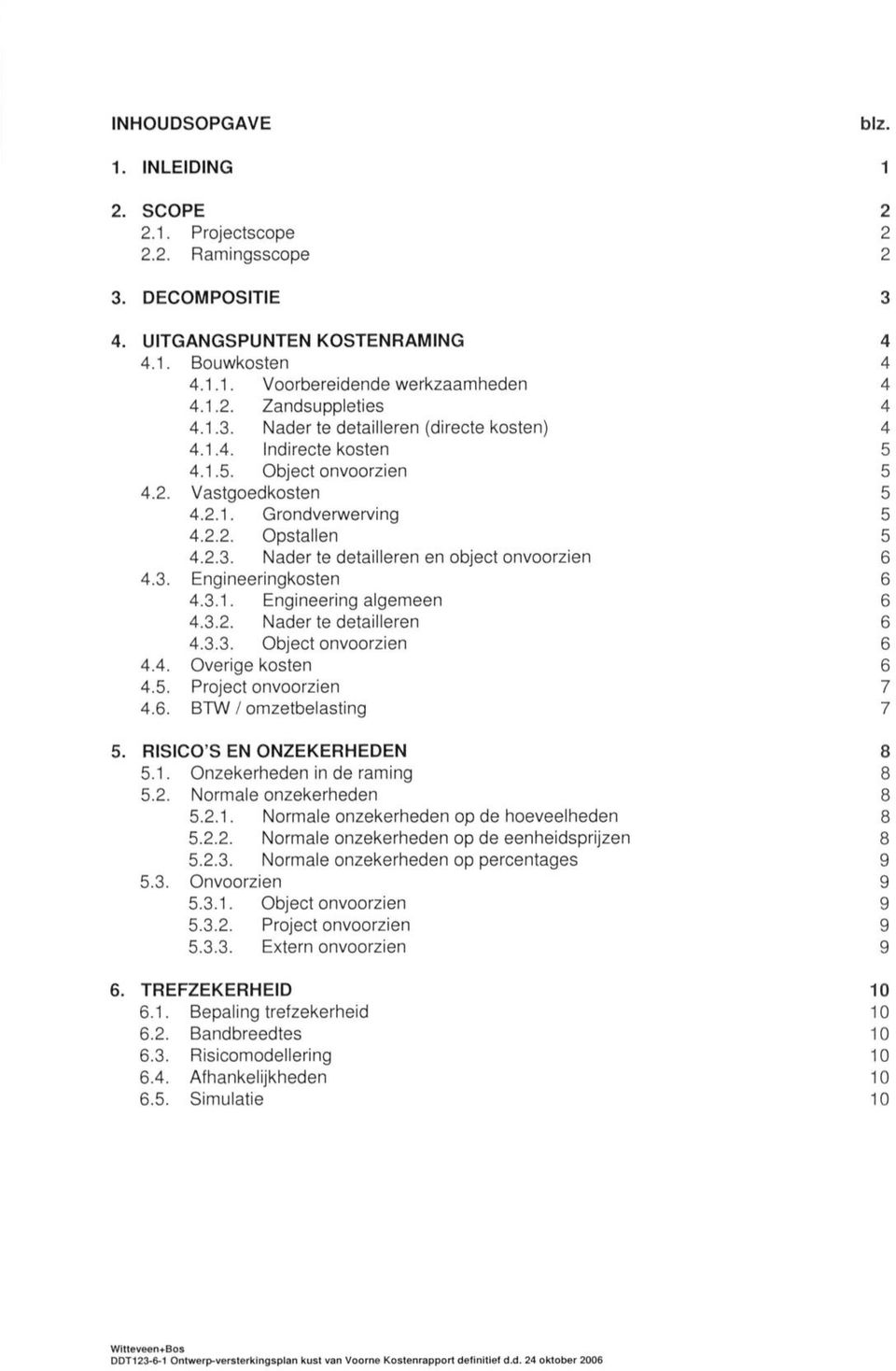 3. Engineeringkosten 6 4.3.1. Engineering algemeen 6 4.3.2. Nader te detailleren 6 4.3.3. Object onvoorzien 6 4.4. Overige kosten 6 4.5. Project onvoorzien 7 4.6. BTW / omzetbelasting 7 5.