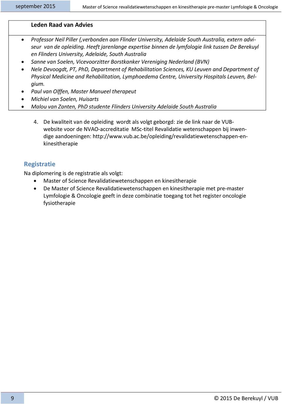 Devoogdt, PT, PhD, Department of Rehabilitation Sciences, KU Leuven and Department of Physical Medicine and Rehabilitation, Lymphoedema Centre, University Hospitals Leuven, Belgium.