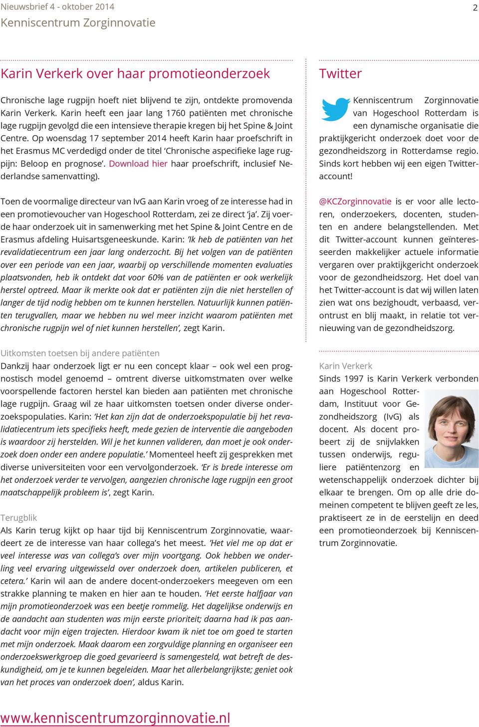 Op woensdag 17 september 2014 heeft Karin haar proefschrift in het Erasmus MC verdedigd onder de titel Chronische aspecifieke lage rugpijn: Beloop en prognose.