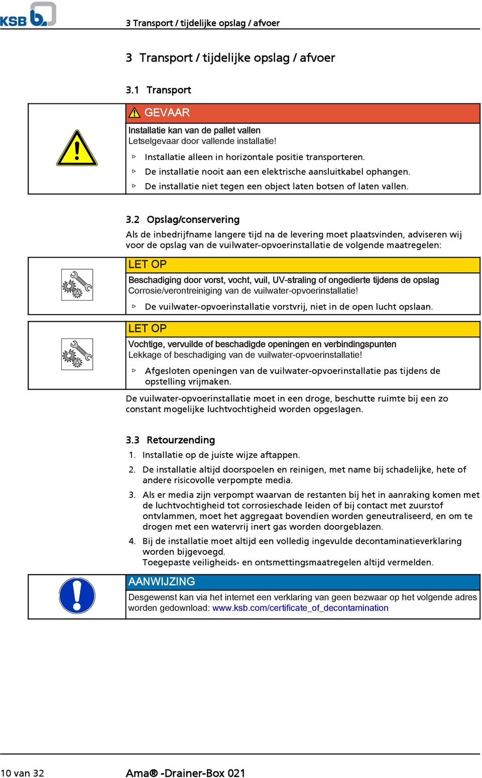 2 Opslag/conservering Als de inbedrijfname langere tijd na de levering moet plaatsvinden, adviseren wij voor de opslag van de vuilwater-opvoerinstallatie de volgende maatregelen: LET OP Beschadiging