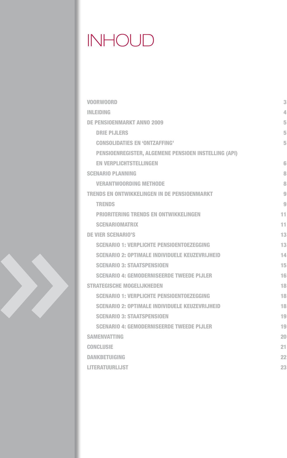 pensioentoezegging 13 scenario 2: optimale individuele keuzevrijheid 14 scenario 3: staatspensioen 15 scenario 4: gemoderniseerde tweede pijler 16 strategische mogelijkheden 18 scenario 1: verplichte