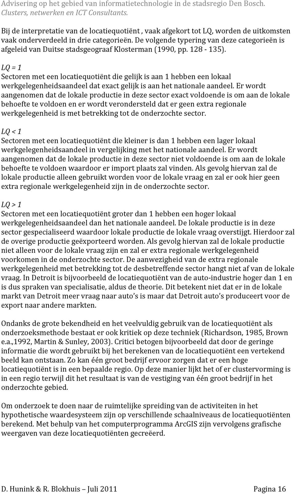 LQ = 1 Sectoren met een locatiequotiënt die gelijk is aan 1 hebben een lokaal werkgelegenheidsaandeel dat exact gelijk is aan het nationale aandeel.