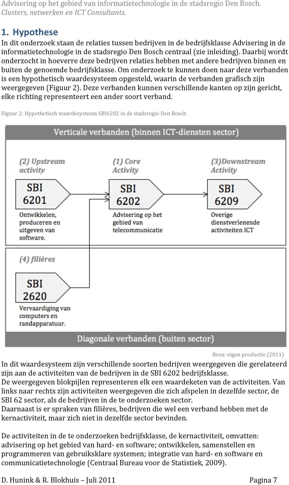 Om onderzoek te kunnen doen naar deze verbanden is een hypothetisch waardesysteem opgesteld, waarin de verbanden grafisch zijn weergegeven (Figuur 2).