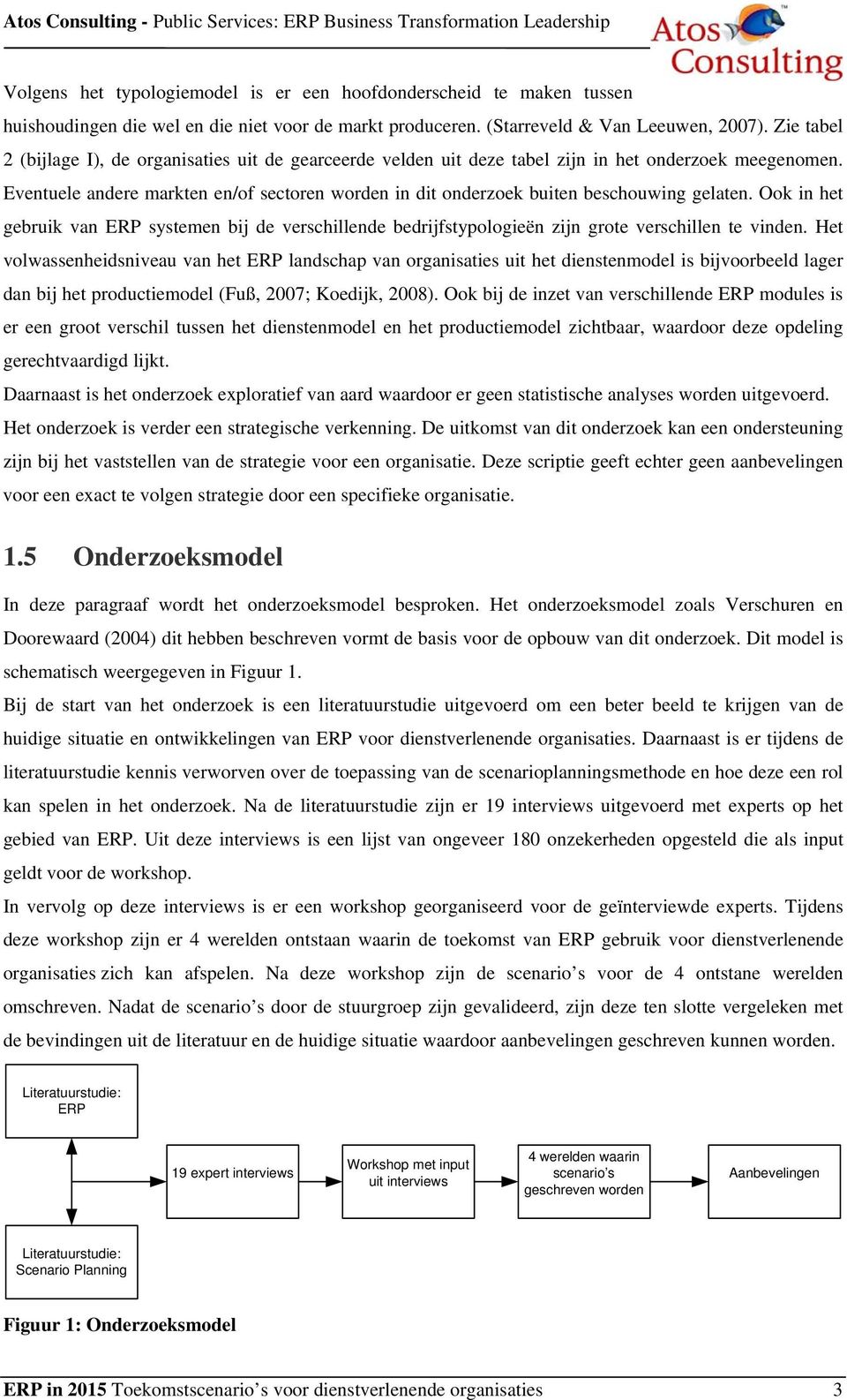 Eventuele andere markten en/of sectoren worden in dit onderzoek buiten beschouwing gelaten.