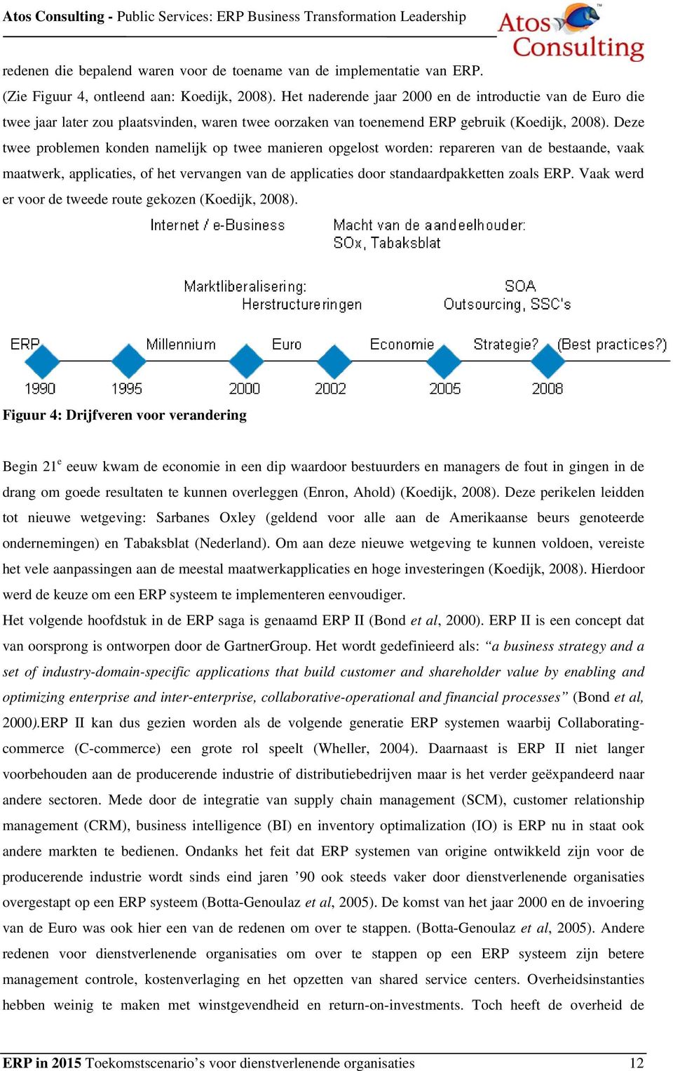 Deze twee problemen konden namelijk op twee manieren opgelost worden: repareren van de bestaande, vaak maatwerk, applicaties, of het vervangen van de applicaties door standaardpakketten zoals ERP.