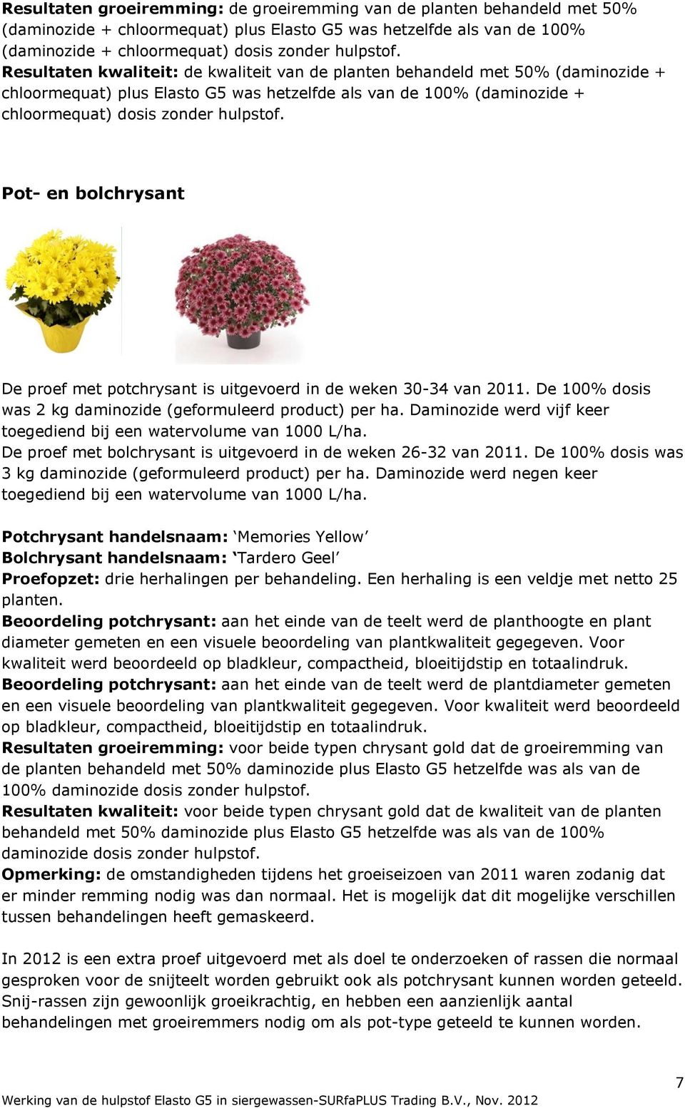 De 100% dosis was 2 kg daminozide (geformuleerd product) per ha. Daminozide werd vijf keer toegediend bij een watervolume van 1000 L/ha.