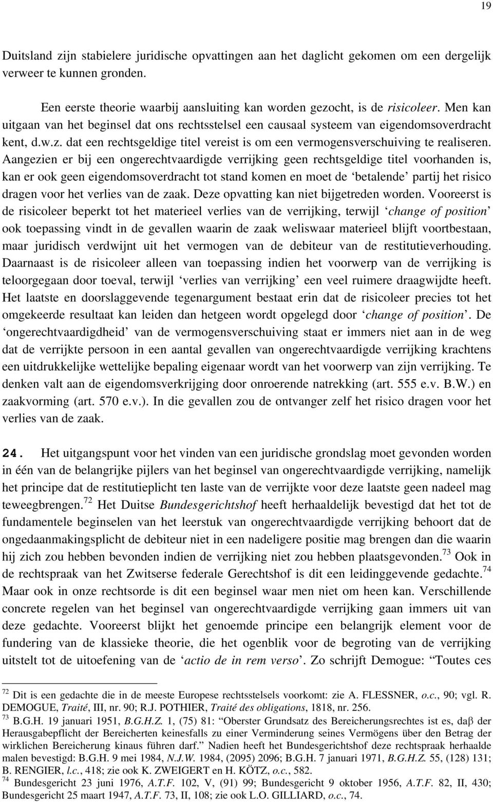 Aangezien er bij een ongerechtvaardigde verrijking geen rechtsgeldige titel voorhanden is, kan er ook geen eigendomsoverdracht tot stand komen en moet de betalende partij het risico dragen voor het