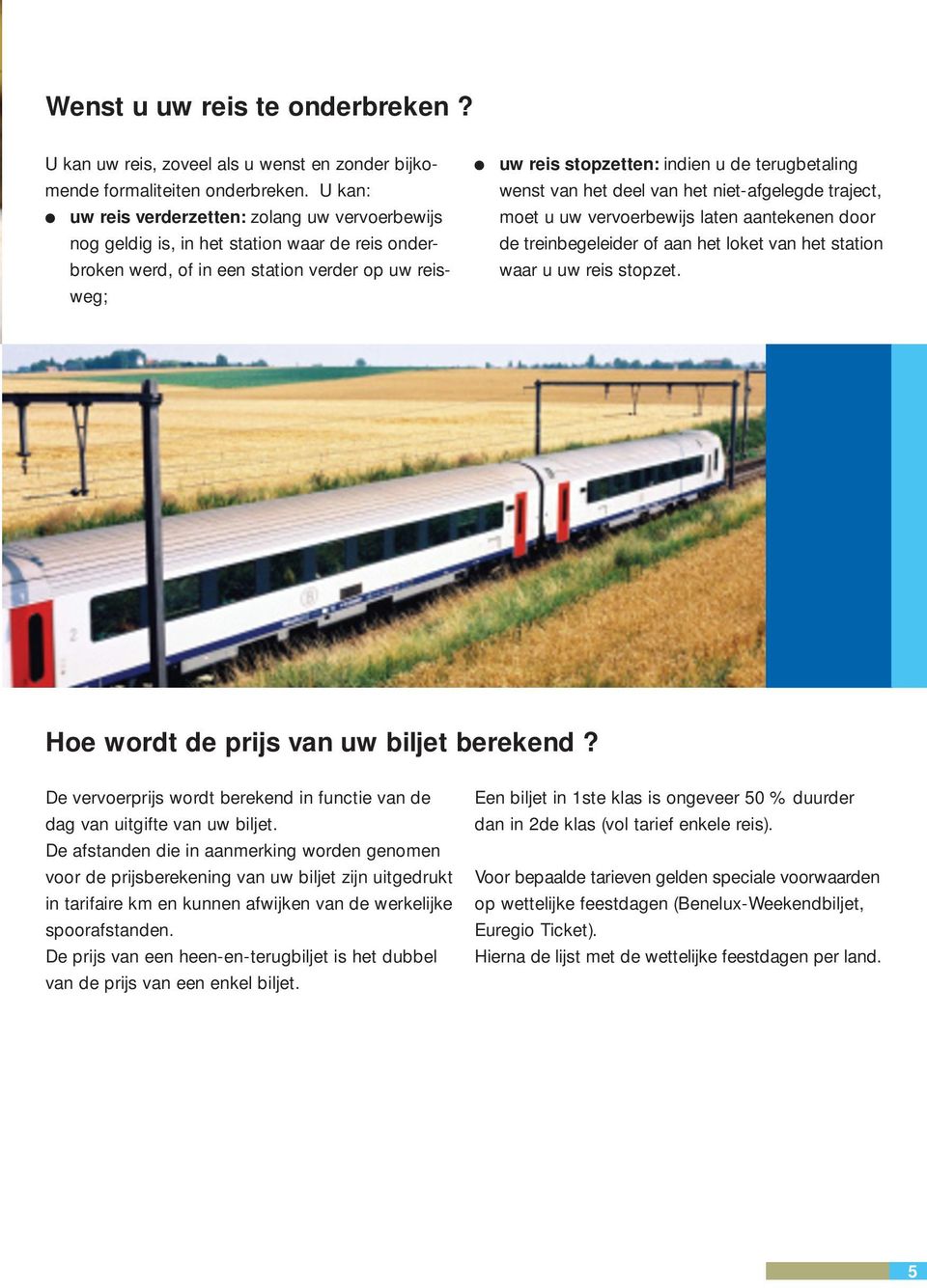 wenst van het deel van het niet-afgelegde traject, moet u uw vervoerbewijs laten aantekenen door de treinbegeleider of aan het loket van het station waar u uw reis stopzet.