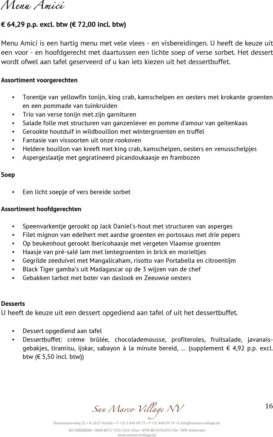 Assortiment voorgerechten Soep Torentje van yellowfin tonijn, king crab, kamschelpen en oesters met krokante groenten en een pommade van tuinkruiden Trio van verse tonijn met zijn garnituren Salade