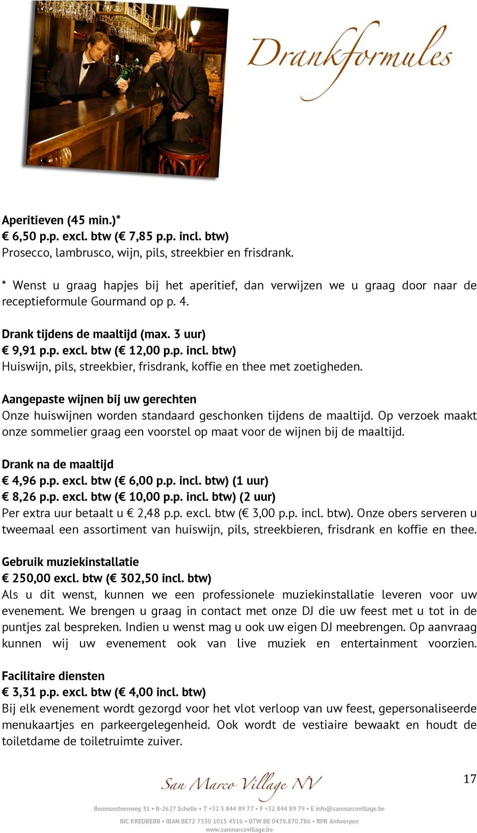 btw) Huiswijn, pils, streekbier, frisdrank, koffie en thee met zoetigheden. Aangepaste wijnen bij uw gerechten Onze huiswijnen worden standaard geschonken tijdens de maaltijd.