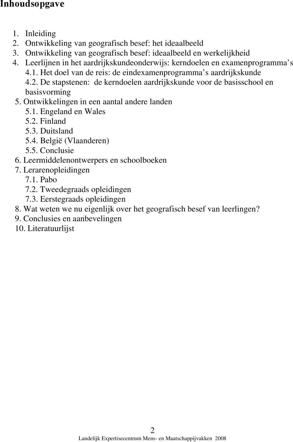 De stapstenen: de kerndoelen aardrijkskunde voor de basisschool en basisvorming 5. Ontwikkelingen in een aantal andere landen 5.1. Engeland en Wales 5.2. Finland 5.3. Duitsland 5.4.