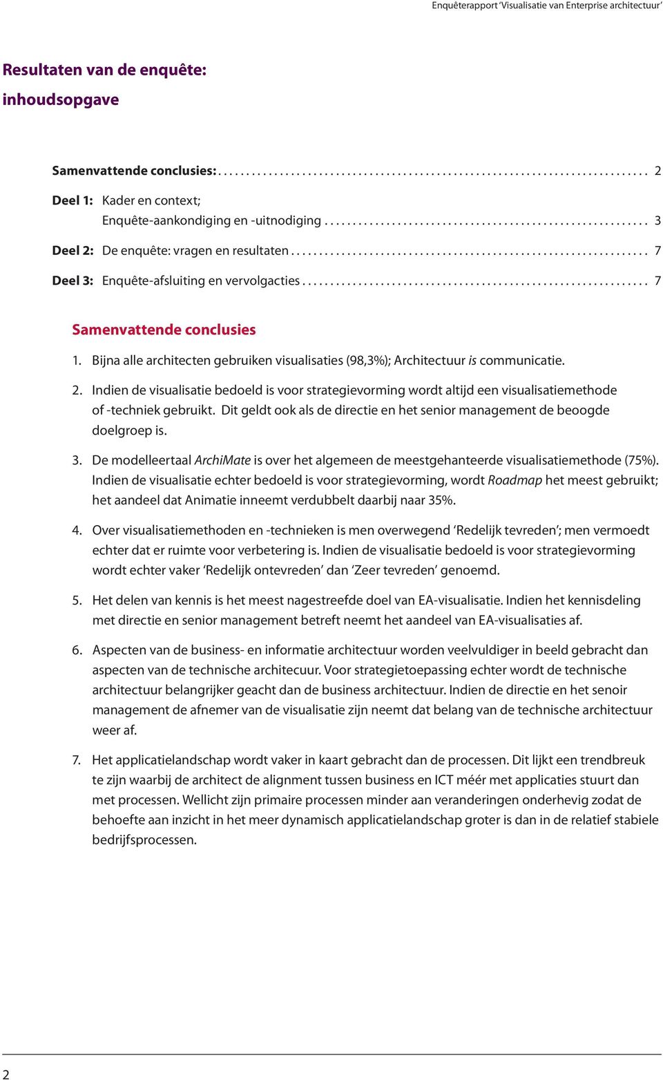 Indien de visualisatie bedoeld is voor strategievorming wordt altijd een visualisatiemethode of -techniek gebruikt. Dit geldt ook als de directie en het senior management de beoogde doelgroep is. 3.