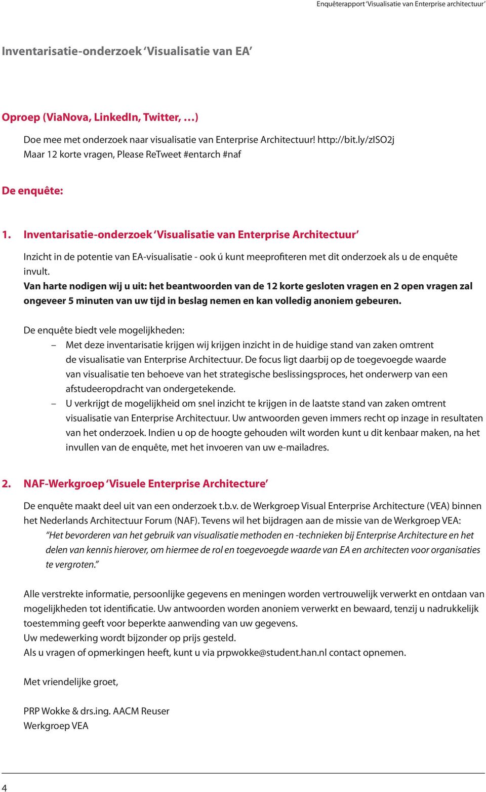 Inventarisatie-onderzoek Visualisatie van Enterprise Architectuur Inzicht in de potentie van EA-visualisatie - ook ú kunt meeprofiteren met dit onderzoek als u de enquête invult.