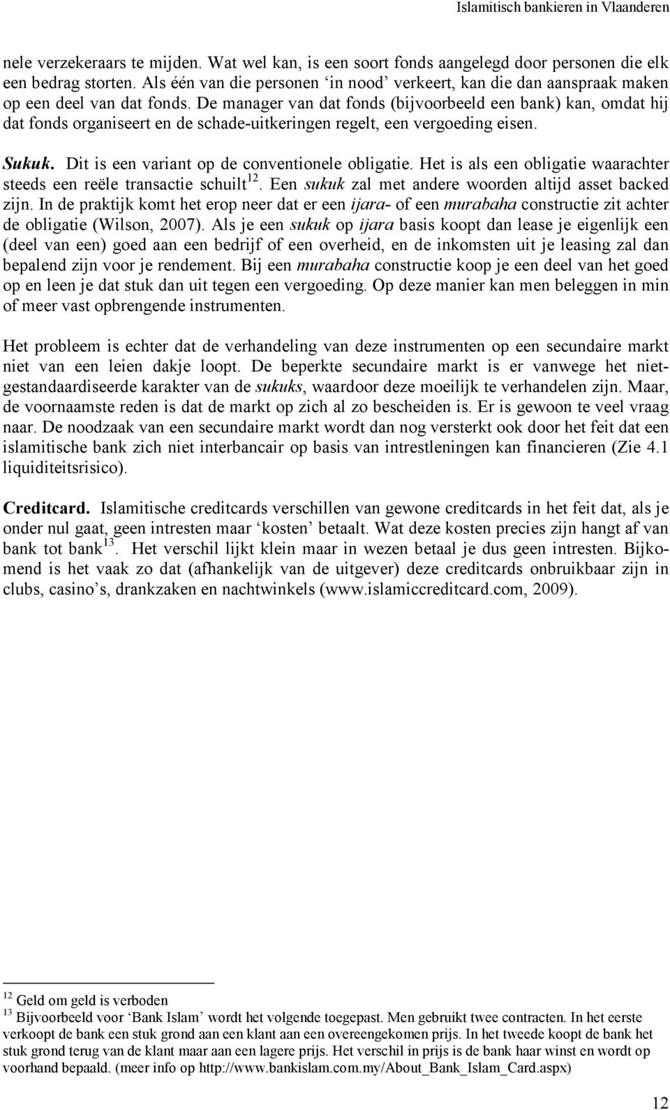 De manager van dat fonds (bijvoorbeeld een bank) kan, omdat hij dat fonds organiseert en de schade-uitkeringen regelt, een vergoeding eisen. Sukuk. Dit is een variant op de conventionele obligatie.