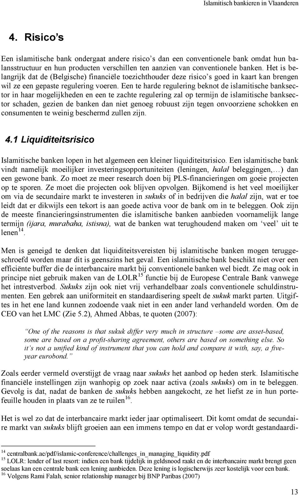 Een te harde regulering beknot de islamitische banksector in haar mogelijkheden en een te zachte regulering zal op termijn de islamitische banksector schaden, gezien de banken dan niet genoeg robuust