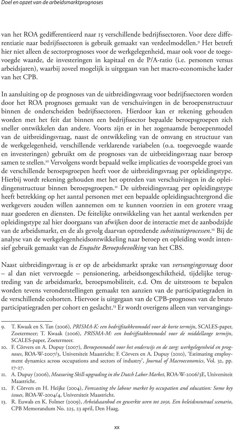 In aansluiting op de prognoses van de uitbreidingsvraag voor bedrijfssectoren worden door het ROA prognoses gemaakt van de verschuivingen in de beroepenstructuur binnen de onderscheiden