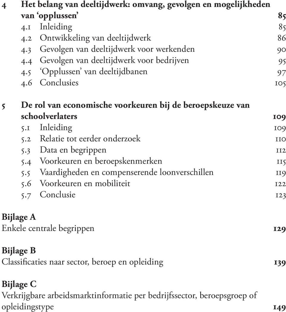 1 Inleiding 109 5.2 Relatie tot eerder onderzoek 110 5.3 Data en begrippen 112 5.4 Voorkeuren en beroepskenmerken 115 5.5 Vaardigheden en compenserende loonverschillen 119 5.