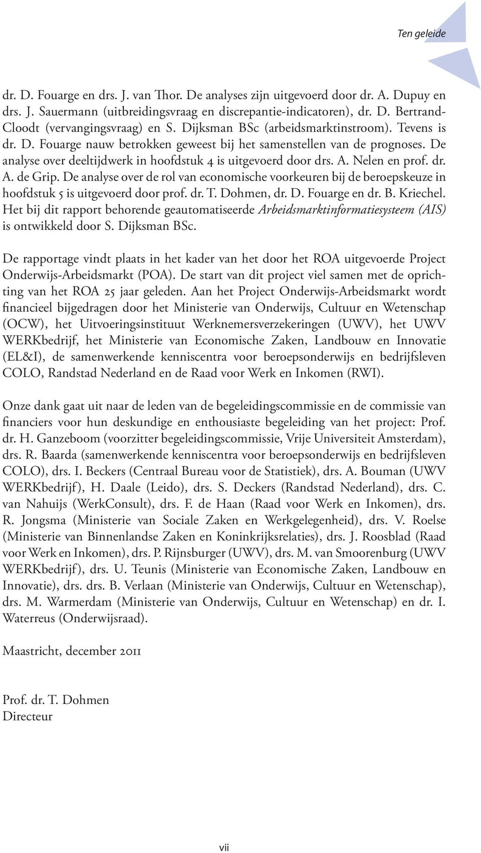 Nelen en prof. dr. A. de Grip. De analyse over de rol van economische voorkeuren bij de beroepskeuze in hoofdstuk 5 is uitgevoerd door prof. dr. T. Dohmen, dr. D. Fouarge en dr. B. Kriechel.