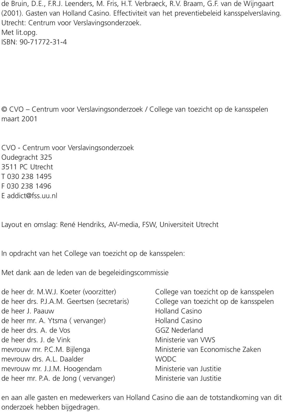 ISBN: 90-71772-31-4 CVO Centrum voor Verslavingsonderzoek / College van toezicht op de kansspelen maart 2001 CVO - Centrum voor Verslavingsonderzoek Oudegracht 325 3511 PC Utrecht T 030 238 1495 F
