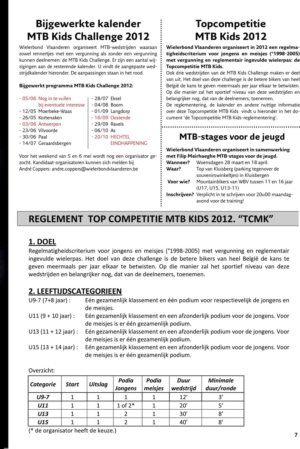 Bijgewerkt programma MTB Kids Challenge 2012: - 05/06 Nog in te vullen bij eventuele interesse - 12/05 Moerbeke-Waas - 26/05 Kortenaken - 03/06 Antwerpen - 23/06 Vilvoorde - 30/06 Paal - 14/07