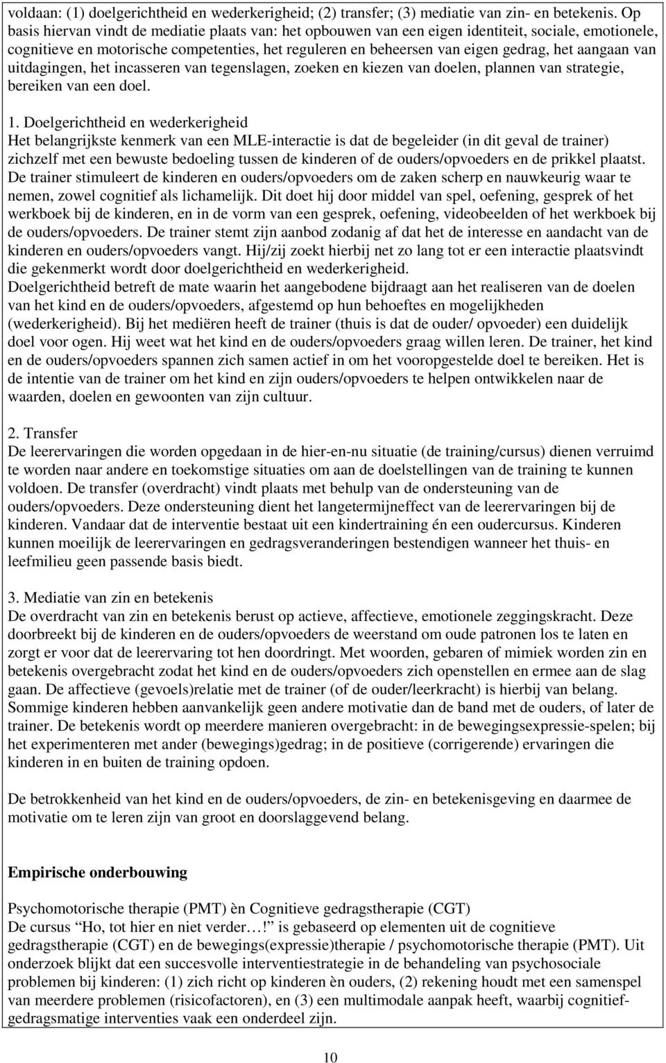 aangaan van uitdagingen, het incasseren van tegenslagen, zoeken en kiezen van doelen, plannen van strategie, bereiken van een doel. 1.