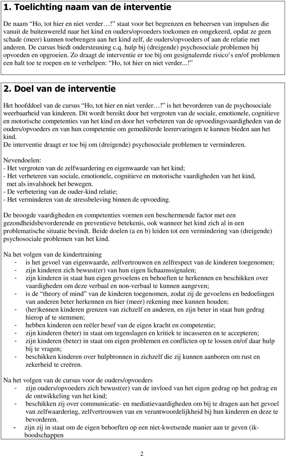 de ouders/opvoeders of aan de relatie met anderen. De cursus biedt ondersteuning c.q. hulp bij (dreigende) psychosociale problemen bij opvoeden en opgroeien.