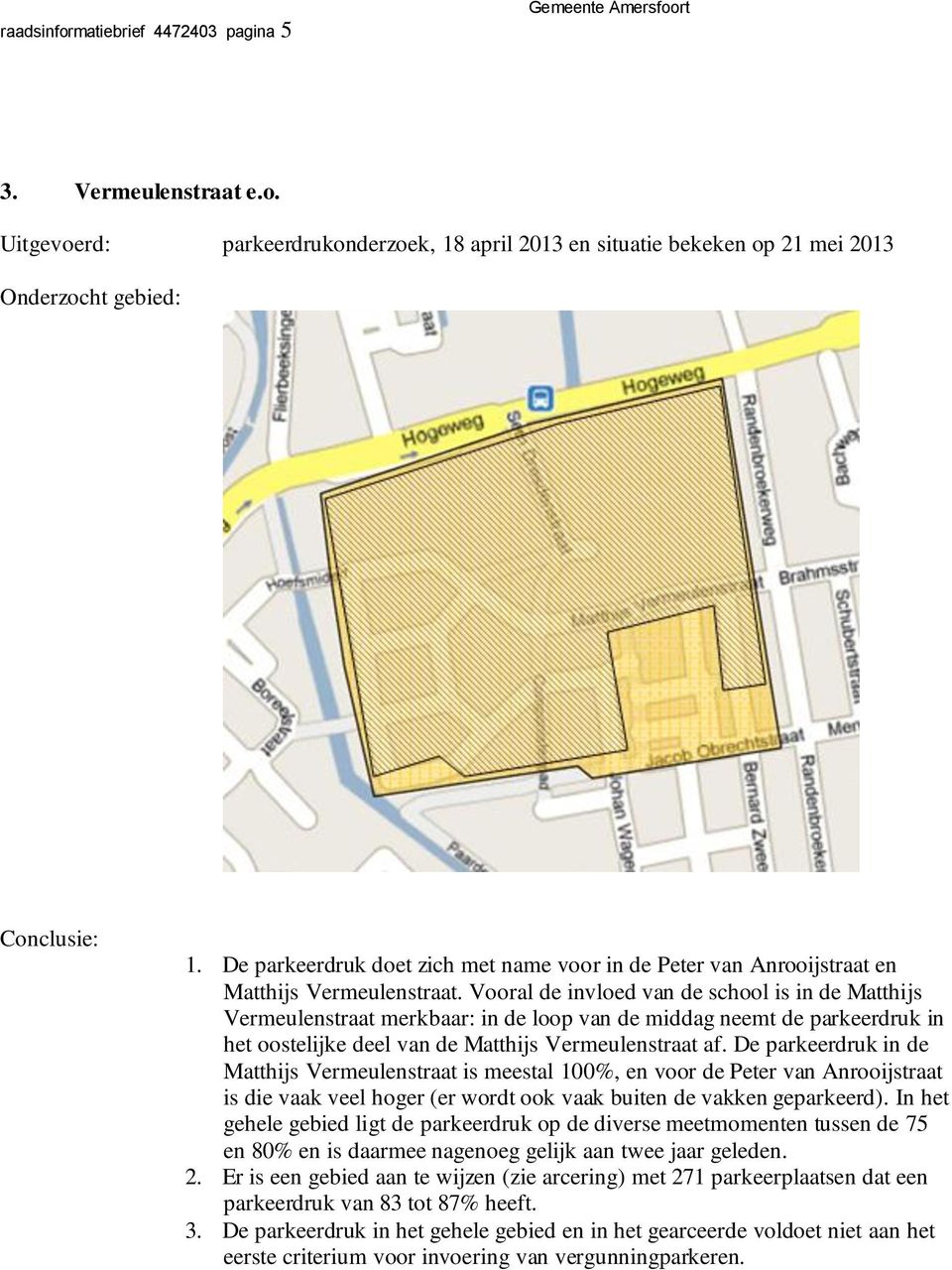 Vooral de invloed van de school is in de Matthijs Vermeulenstraat merkbaar: in de loop van de middag neemt de parkeerdruk in het oostelijke deel van de Matthijs Vermeulenstraat af.