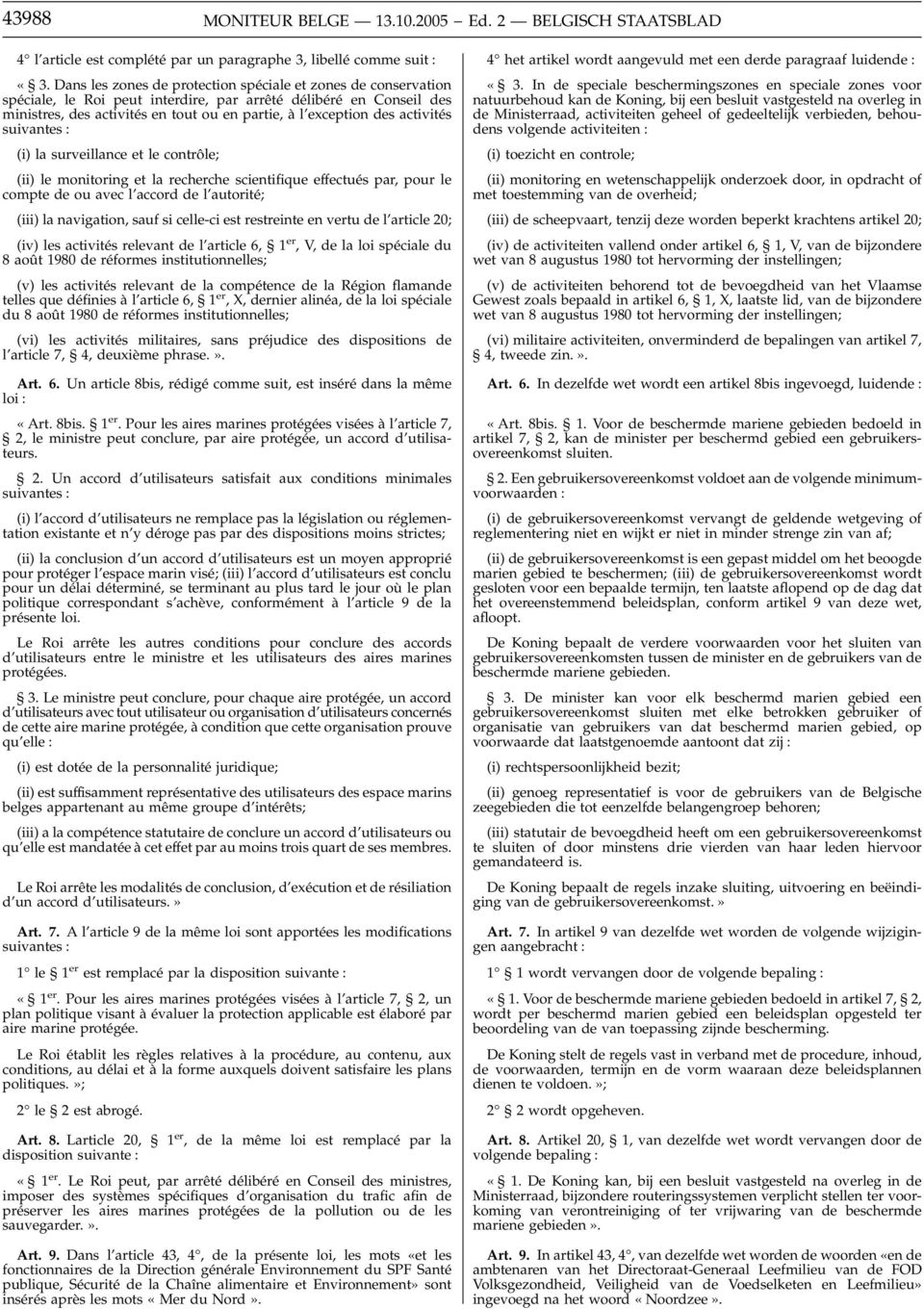 activités suivantes : (i) la surveillance et le contrôle; (ii) le monitoring et la recherche scientifique effectués par, pour le compte de ou avec l accord de l autorité; (iii) la navigation, sauf si