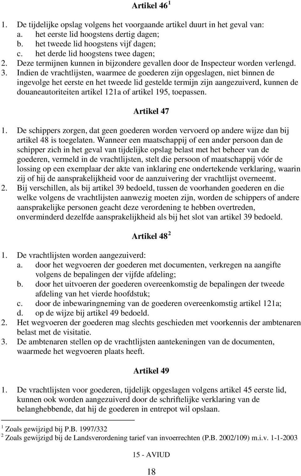 Indien de vrachtlijsten, waarmee de goederen zijn opgeslagen, niet binnen de ingevolge het eerste en het tweede lid gestelde termijn zijn aangezuiverd, kunnen de douaneautoriteiten artikel 121a of