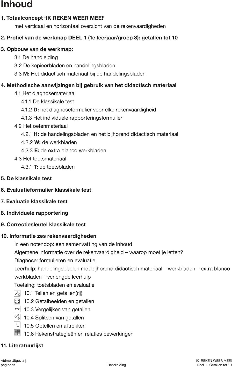 Methodische aanwijzingen bij gebruik van het didactisch materiaal 4.1 Het diagnosemateriaal 4.1.1 De klassikale test 4.1.2 D: het diagnoseformulier voor elke rekenvaardigheid 4.1.3 Het individuele rapporteringsformulier 4.