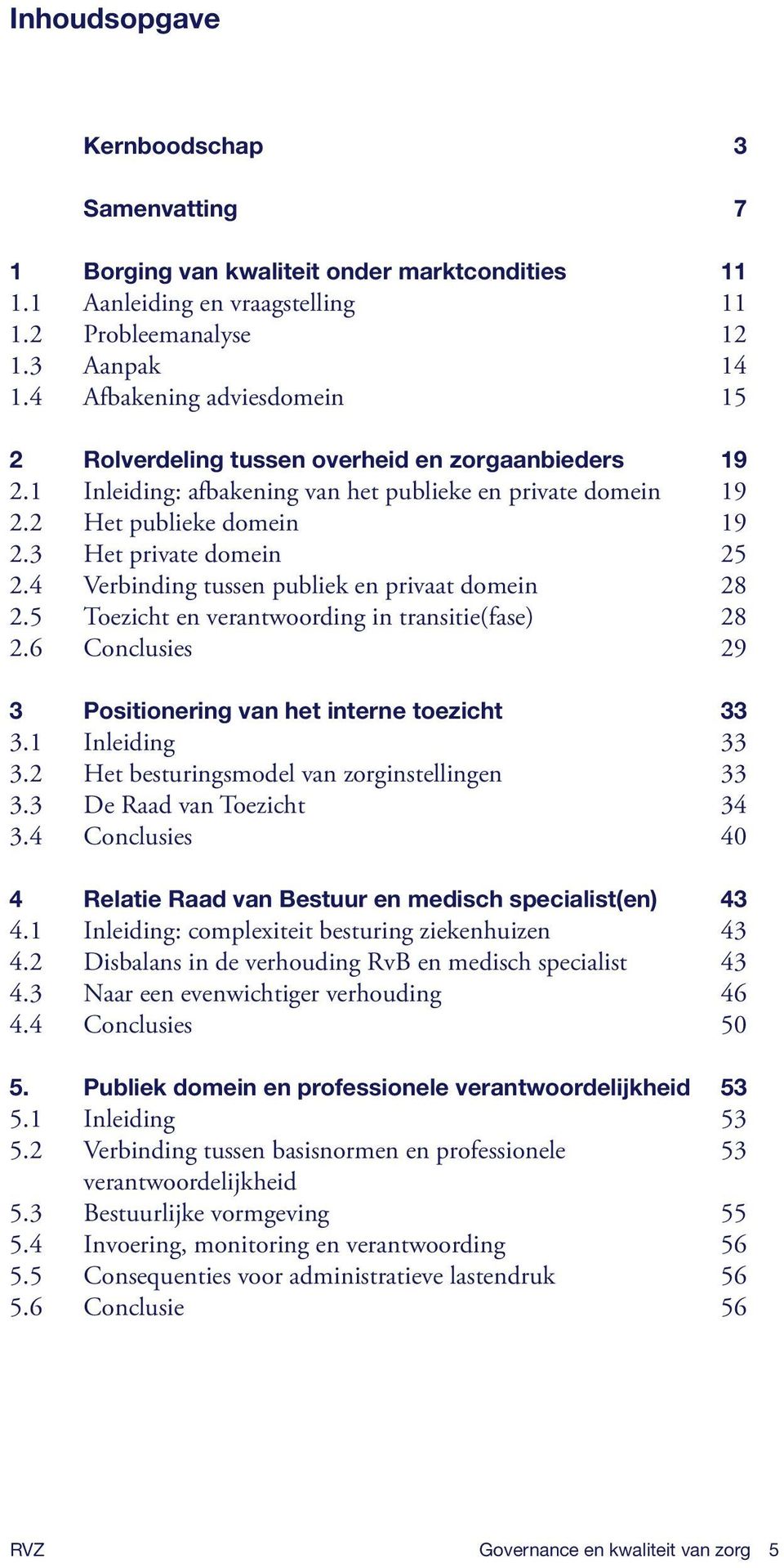 4 Verbinding tussen publiek en privaat domein 28 2.5 Toezicht en verantwoording in transitie(fase) 28 2.6 Conclusies 29 3 Positionering van het interne toezicht 33 3.1 Inleiding 33 3.