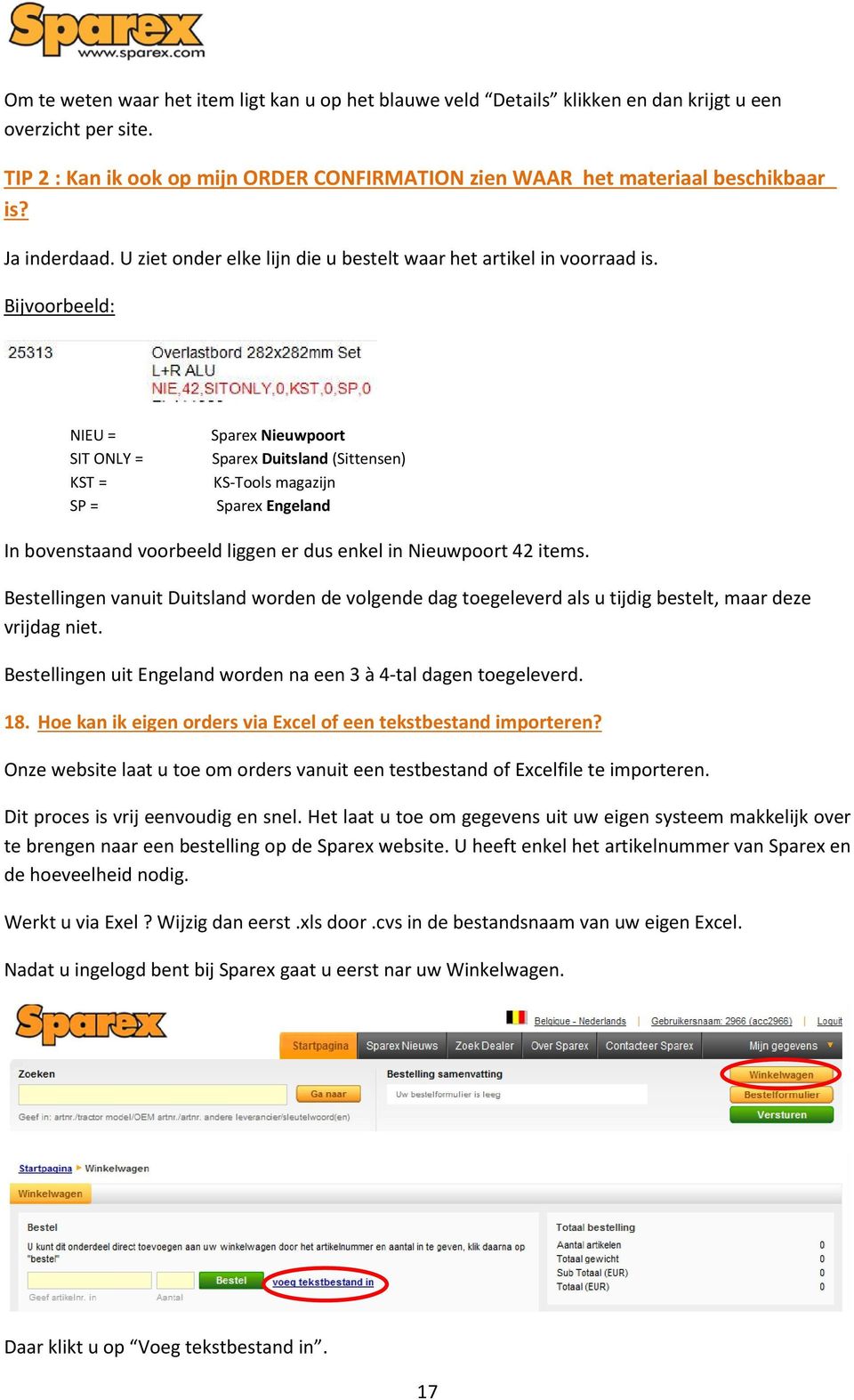 Bijvoorbeeld: NIEU = SIT ONLY = KST = SP = Sparex Nieuwpoort Sparex Duitsland (Sittensen) KS-Tools magazijn Sparex Engeland In bovenstaand voorbeeld liggen er dus enkel in Nieuwpoort 42 items.