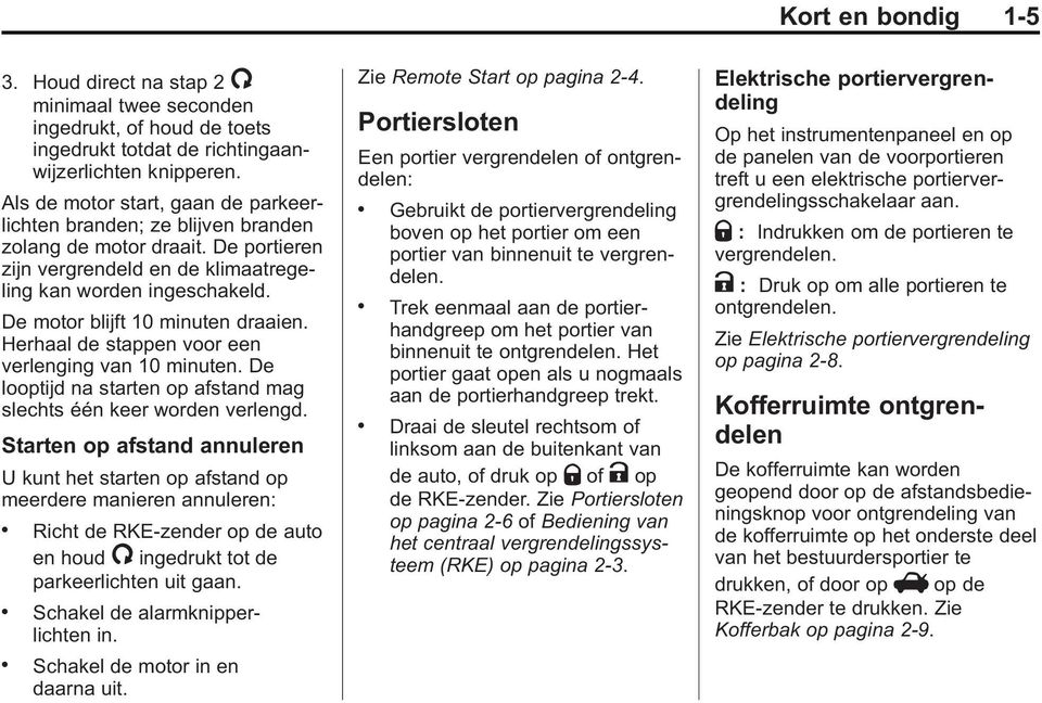 De motor blijft 10 minuten draaien. Herhaal de stappen voor een verlenging van 10 minuten. De looptijd na starten op afstand mag slechts één keer worden verlengd.