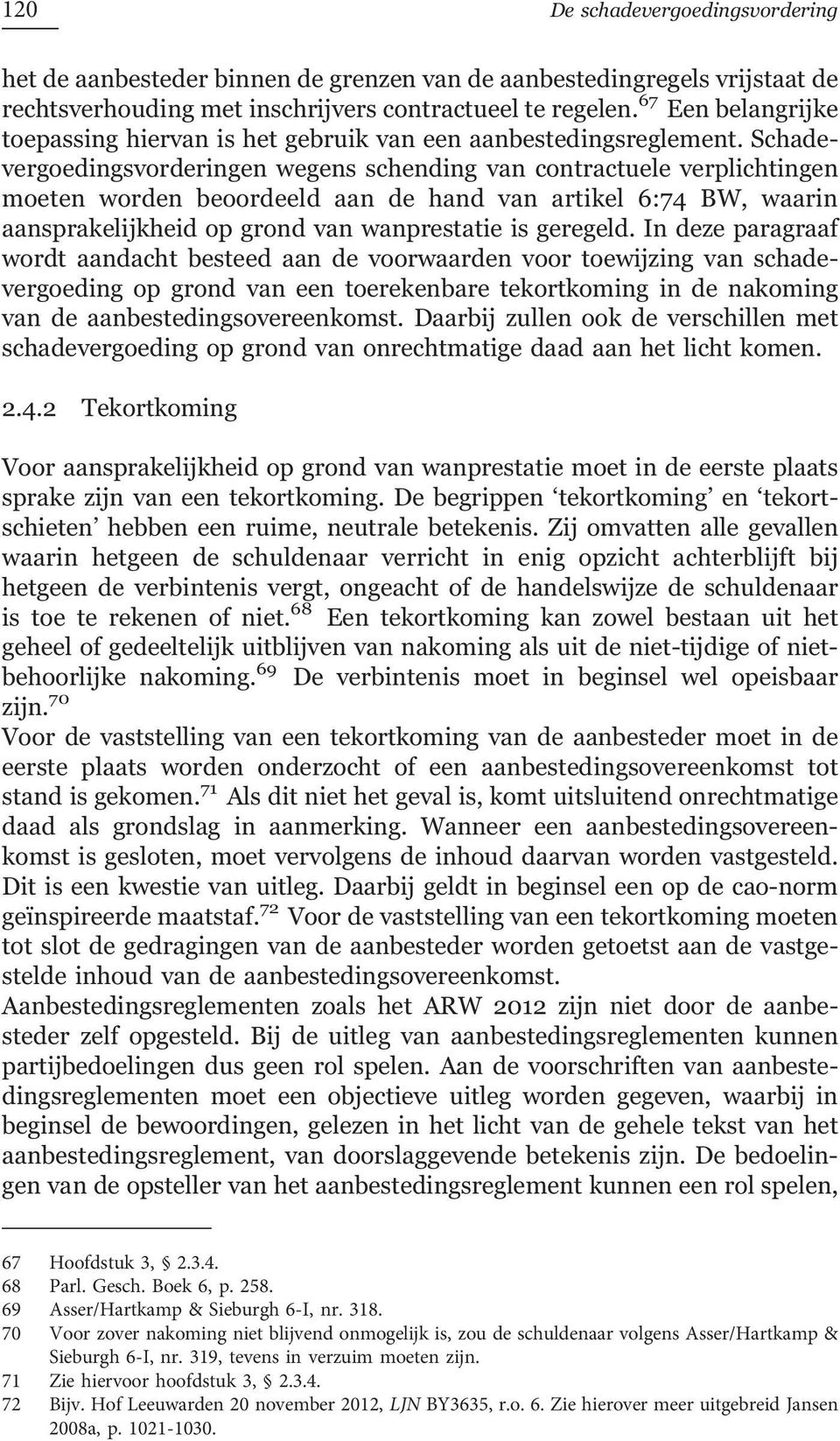 Schadevergoedingsvorderingen wegens schending van contractuele verplichtingen moeten worden beoordeeld aan de hand van artikel 6:74 BW, waarin aansprakelijkheid op grond van wanprestatie is geregeld.