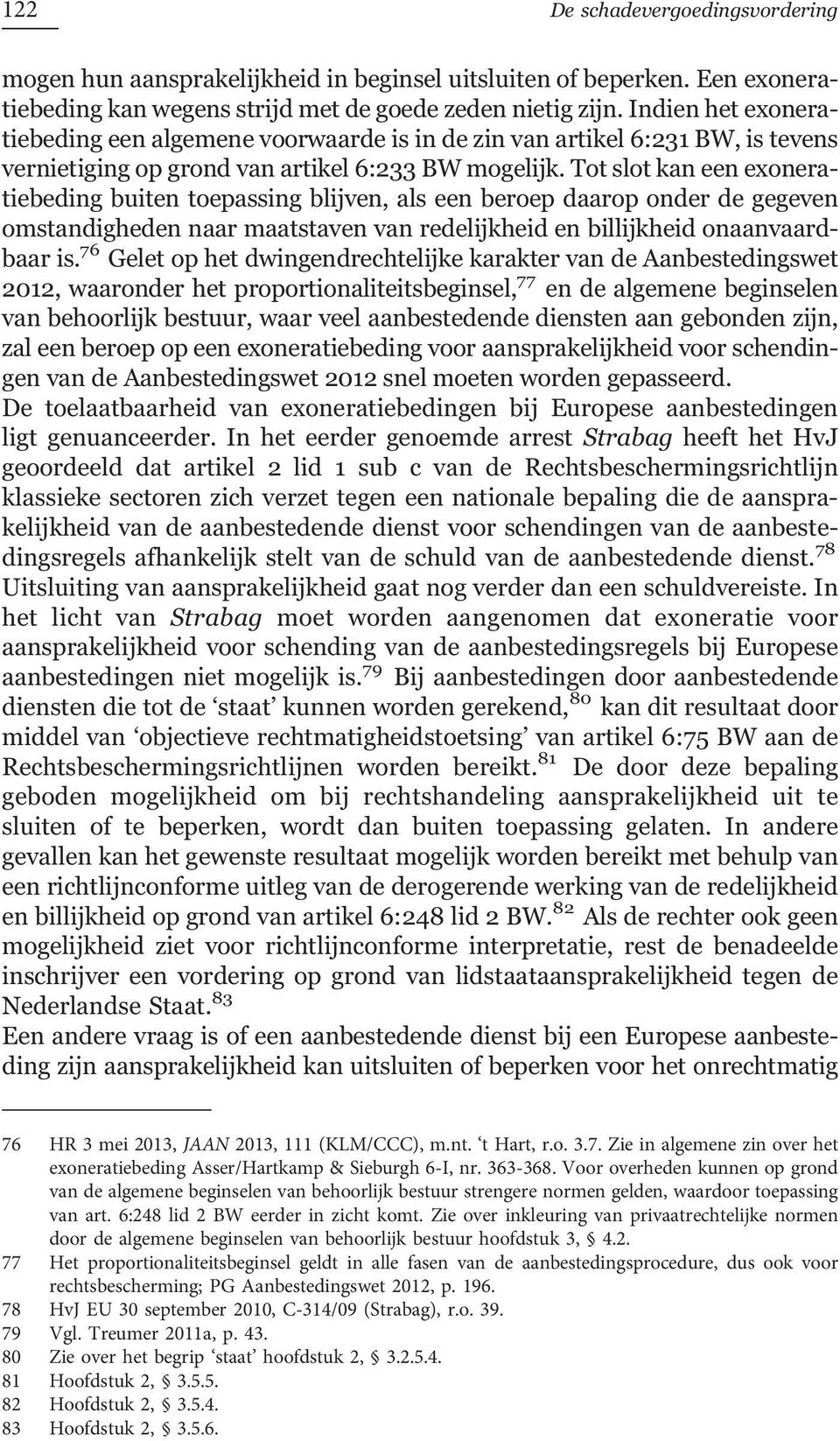 Tot slot kan een exoneratiebeding buiten toepassing blijven, als een beroep daarop onder de gegeven omstandigheden naar maatstaven van redelijkheid en billijkheid onaanvaardbaar is.