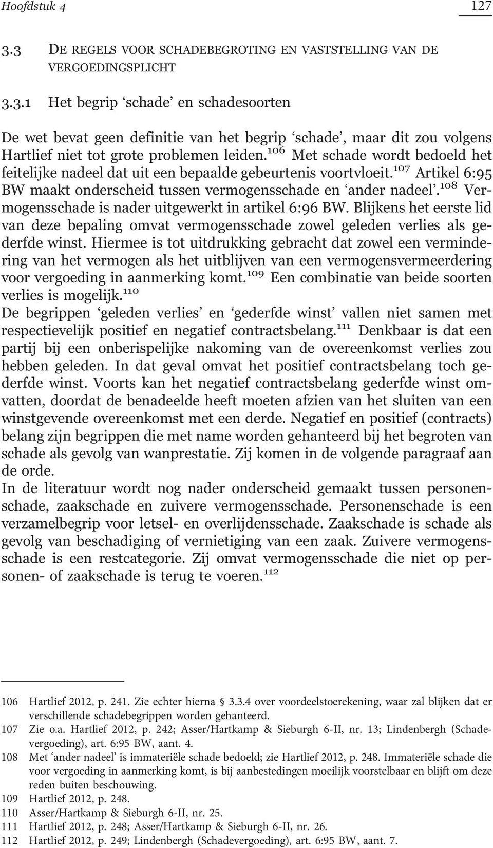 108 Vermogensschade is nader uitgewerkt in artikel 6:96 BW. Blijkens het eerste lid van deze bepaling omvat vermogensschade zowel geleden verlies als gederfde winst.