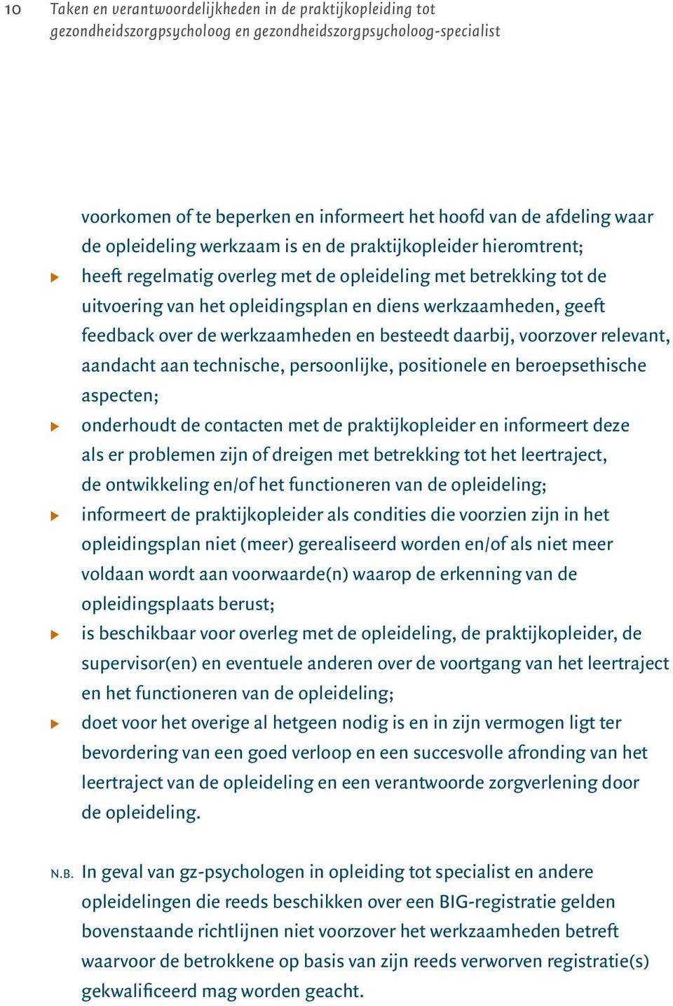 feedback over de werkzaamheden en besteedt daarbij, voorzover relevant, aandacht aan technische, persoonlijke, positionele en beroepsethische aspecten; onderhoudt de contacten met de praktijkopleider