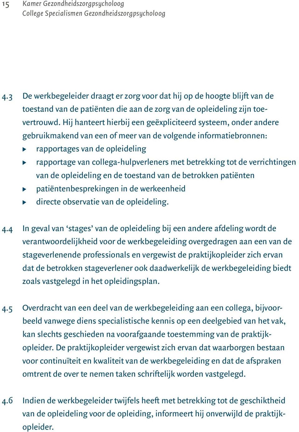 Hij hanteert hierbij een geëxpliciteerd systeem, onder andere gebruikmakend van een of meer van de volgende informatiebronnen: rapportages van de opleideling rapportage van collega-hulpverleners met