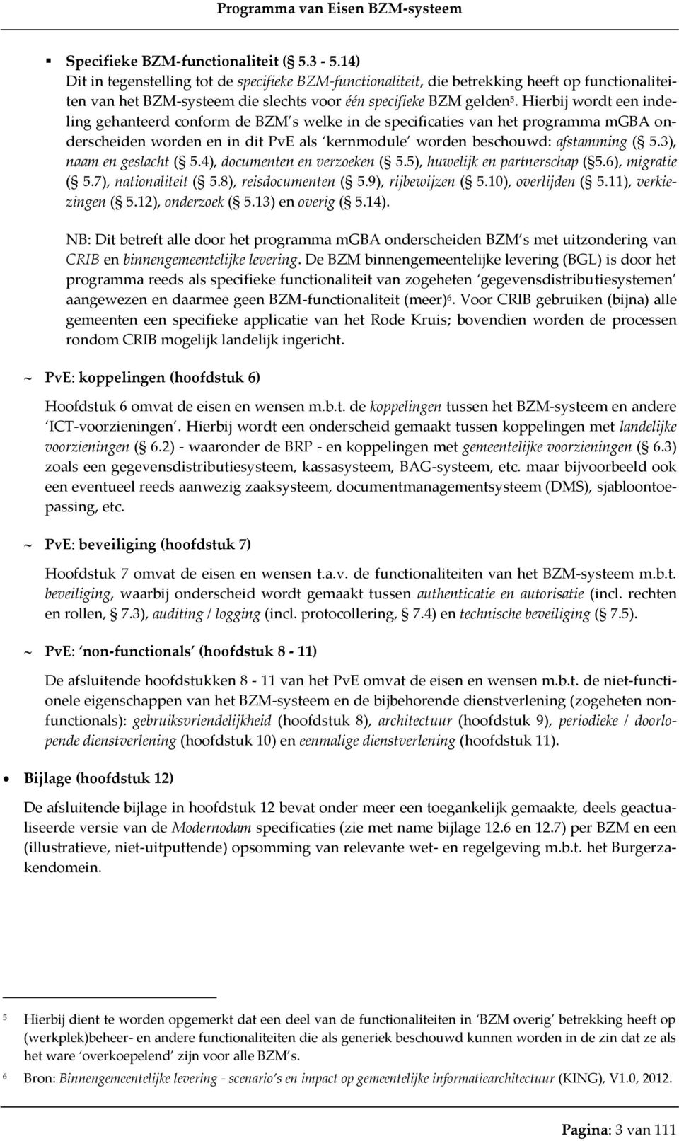 Hierbij wordt een indeling gehanteerd conform de BZM s welke in de specificaties van het programma mgba onderscheiden worden en in dit PvE als kernmodule worden beschouwd: afstamming ( 5.