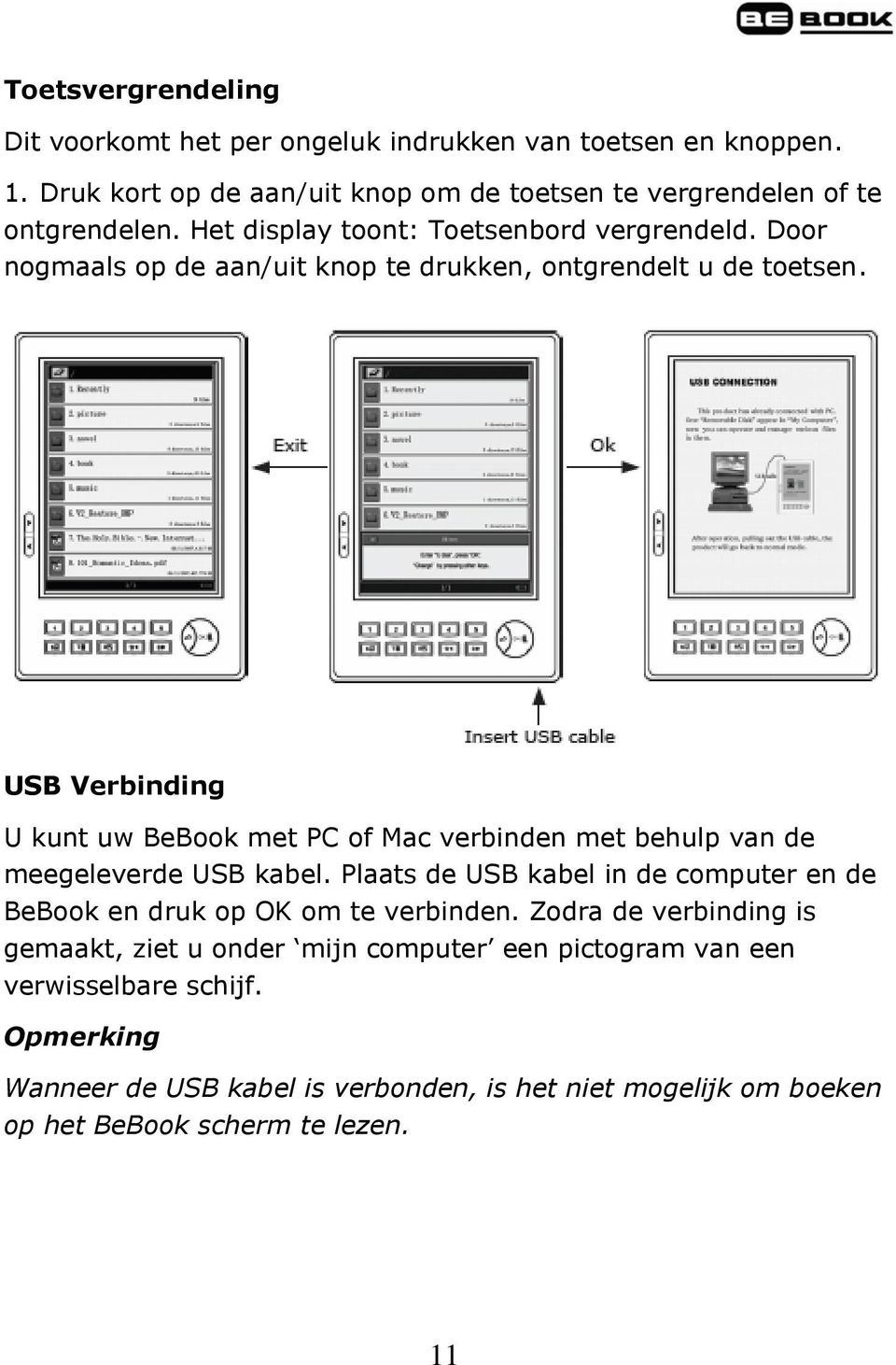 USB Verbinding U kunt uw BeBook met PC of Mac verbinden met behulp van de meegeleverde USB kabel.